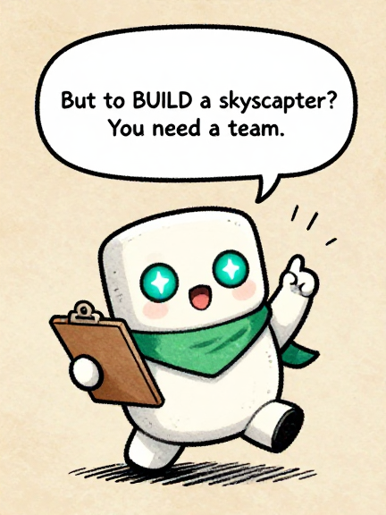 MARSHMALLOW: But to BUILD a skyscraper? You need a team.