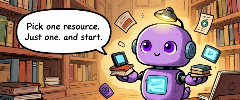 LIBRARIAN: Pick one resource. Just one. And start.